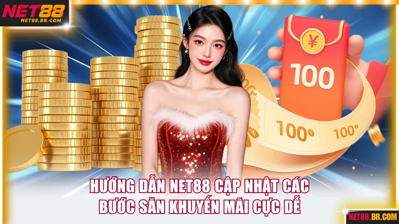 Hướng dẫn NET88 cập nhật các bước săn khuyến mãi cực dễ