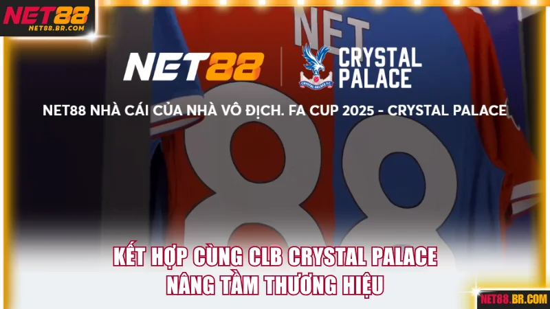 Kết hợp cùng CLB Crystal Palace nâng tầm thương hiệu