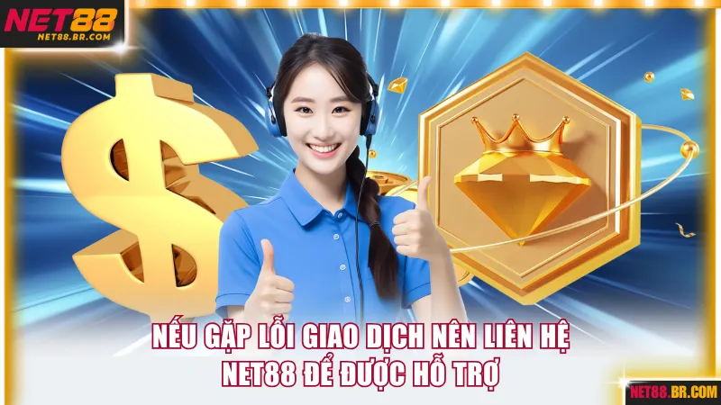 Khi gặp lỗi giao dịch nên liên hệ NET88 để được giải quyết kịp thời
